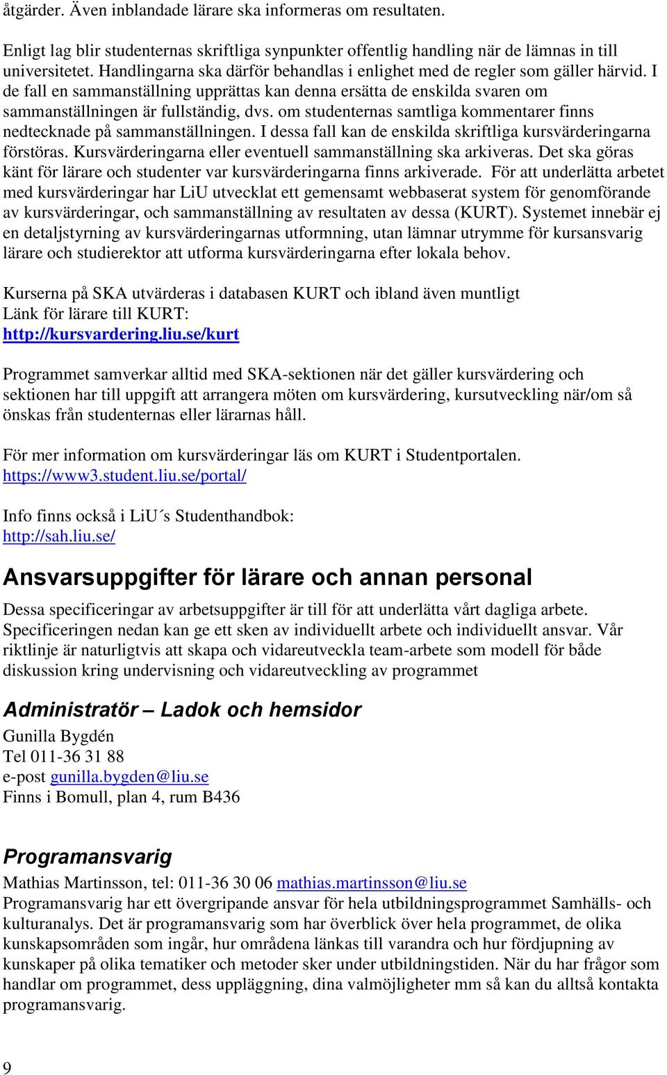 om studenternas samtliga kommentarer finns nedtecknade på sammanställningen. I dessa fall kan de enskilda skriftliga kursvärderingarna förstöras.