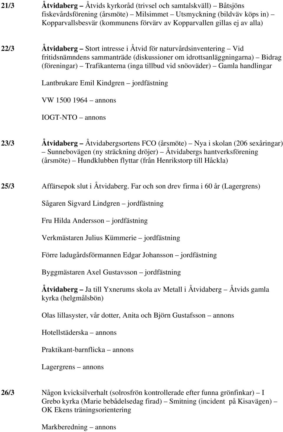 snöoväder) Gamla handlingar Lantbrukare Emil Kindgren jordfästning VW 1500 1964 annons IOGT-NTO annons 23/3 Åtvidaberg Åtvidabergsortens FCO (årsmöte) Nya i skolan (206 sexåringar) Sunnebovägen (ny