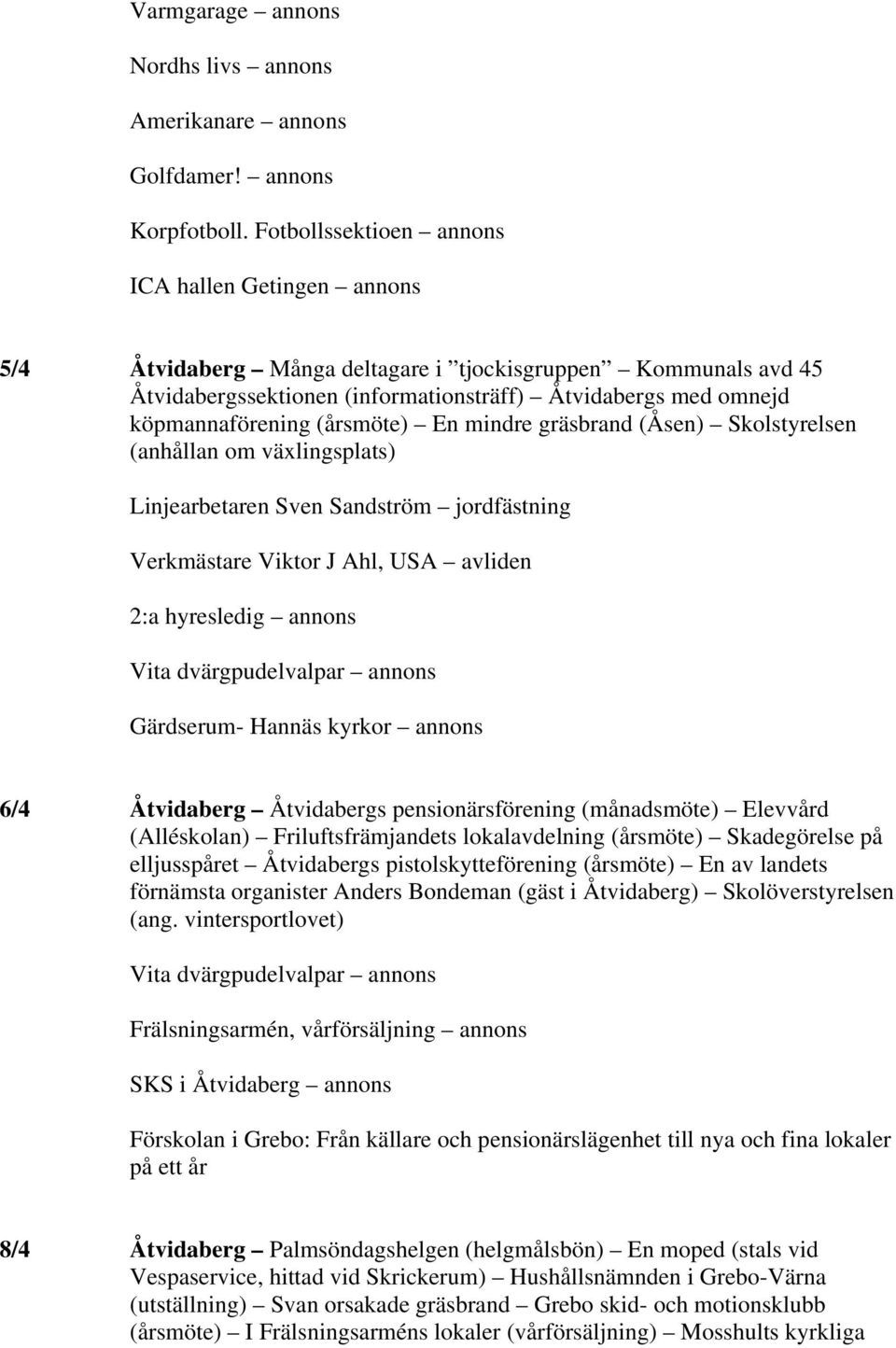 (årsmöte) En mindre gräsbrand (Åsen) Skolstyrelsen (anhållan om växlingsplats) Linjearbetaren Sven Sandström jordfästning Verkmästare Viktor J Ahl, USA avliden 2:a hyresledig annons Vita