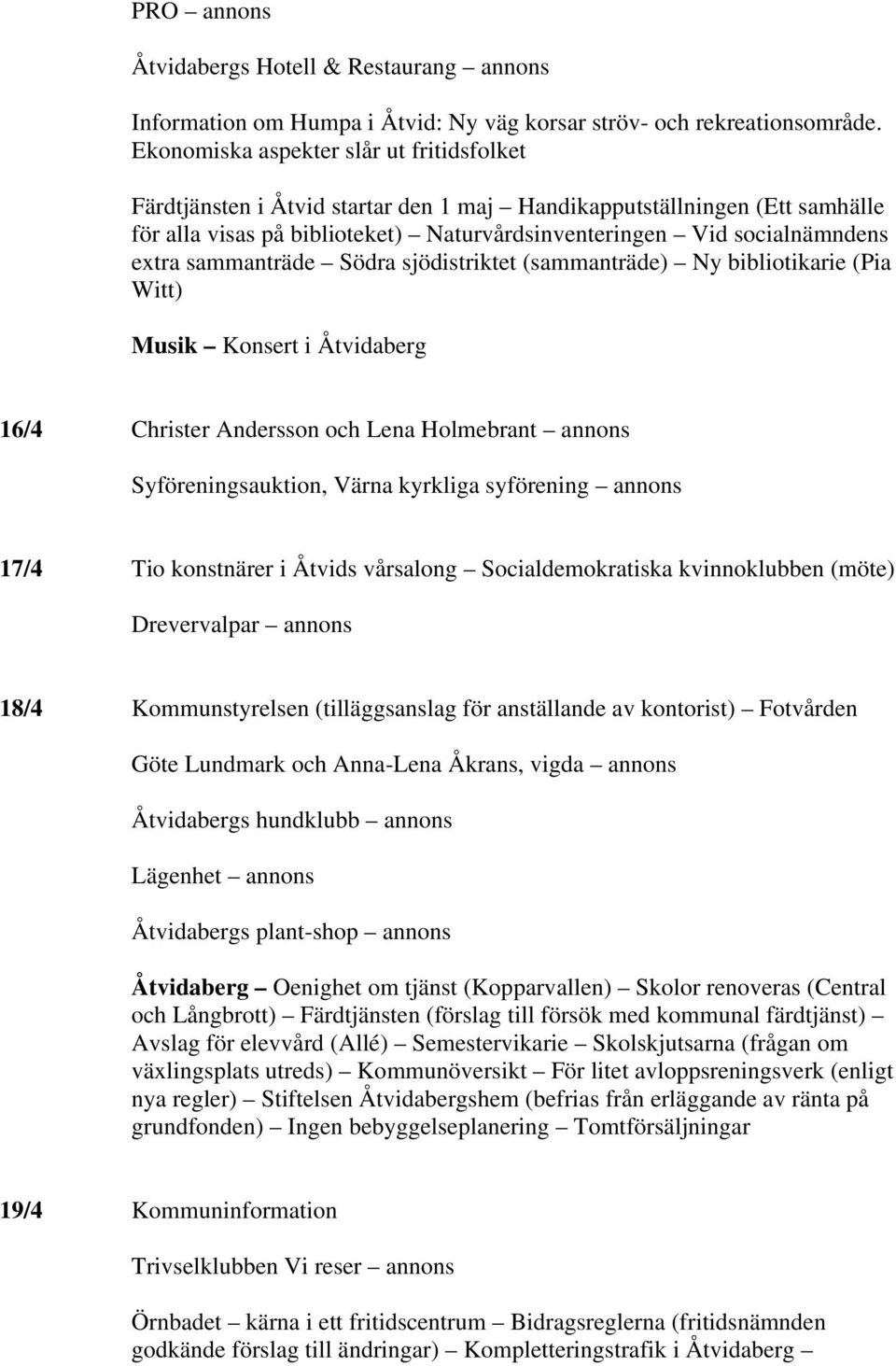 sammanträde Södra sjödistriktet (sammanträde) Ny bibliotikarie (Pia Witt) Musik Konsert i Åtvidaberg 16/4 Christer Andersson och Lena Holmebrant annons Syföreningsauktion, Värna kyrkliga syförening