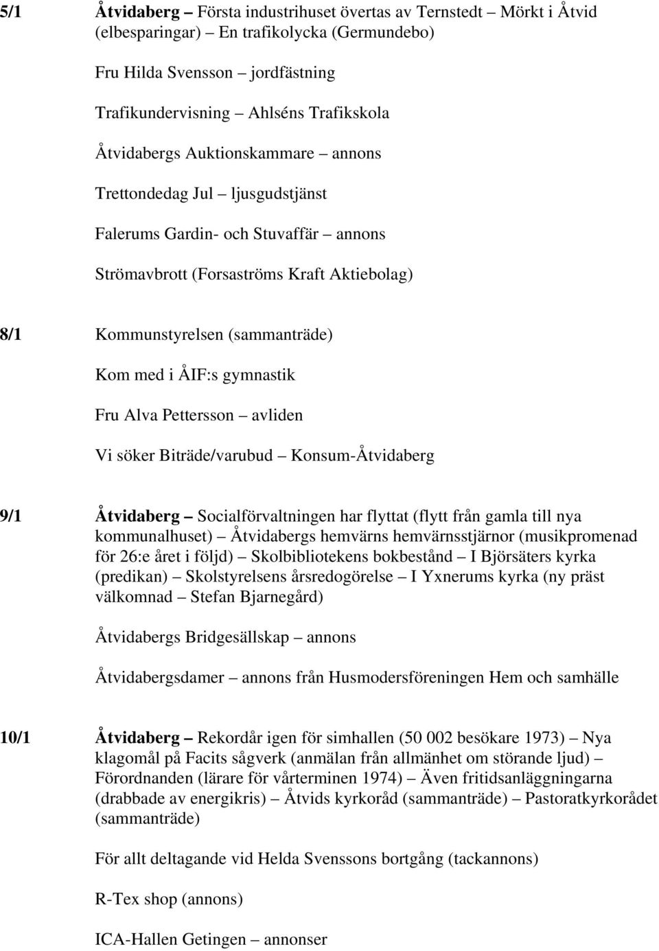 Fru Alva Pettersson avliden Vi söker Biträde/varubud Konsum-Åtvidaberg 9/1 Åtvidaberg Socialförvaltningen har flyttat (flytt från gamla till nya kommunalhuset) Åtvidabergs hemvärns hemvärnsstjärnor