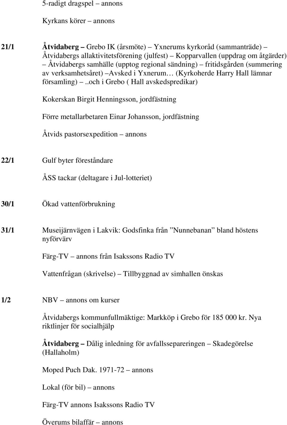 .och i Grebo ( Hall avskedspredikar) Kokerskan Birgit Henningsson, jordfästning Förre metallarbetaren Einar Johansson, jordfästning Åtvids pastorsexpedition annons 22/1 Gulf byter föreståndare ÅSS