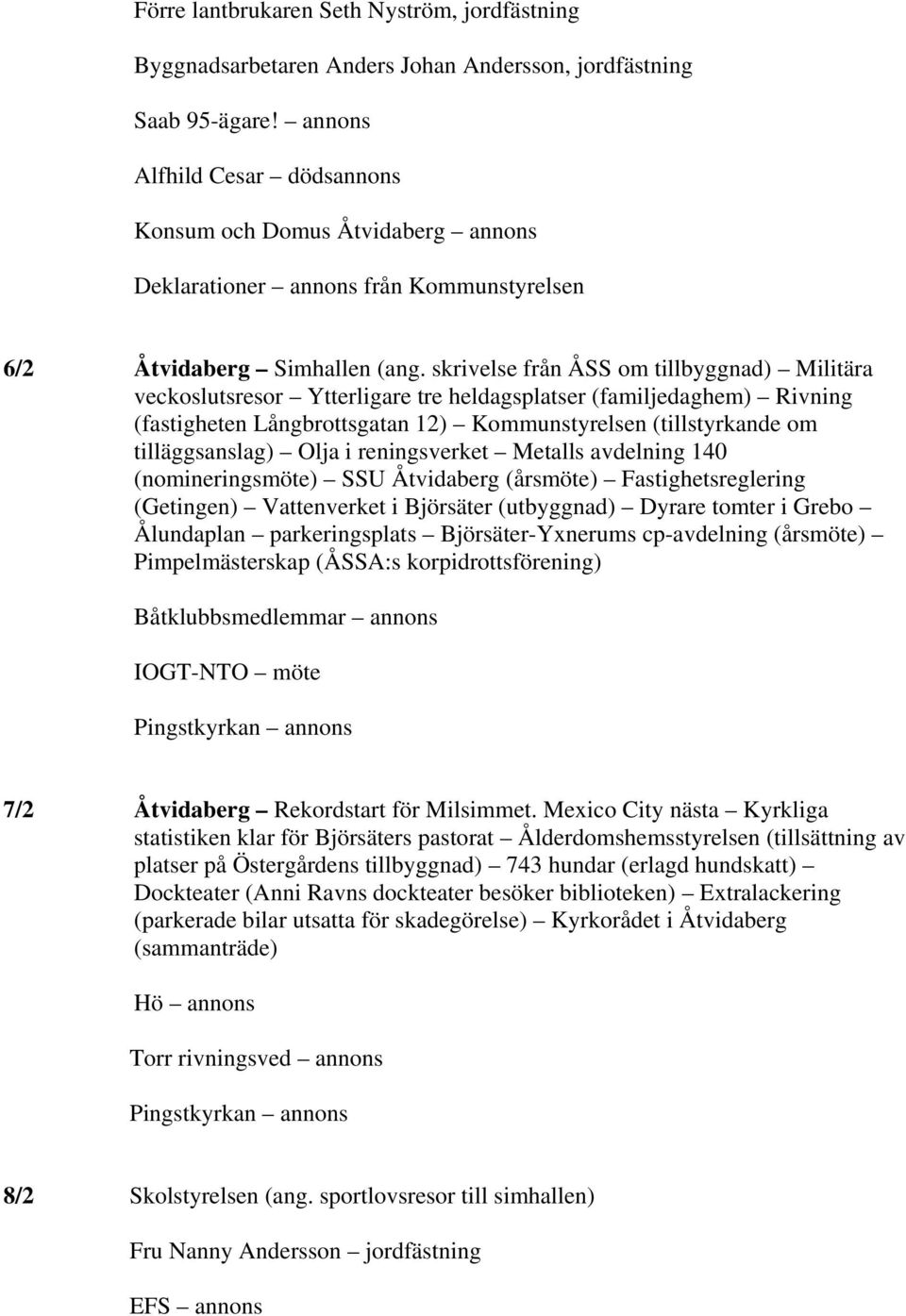 skrivelse från ÅSS om tillbyggnad) Militära veckoslutsresor Ytterligare tre heldagsplatser (familjedaghem) Rivning (fastigheten Långbrottsgatan 12) Kommunstyrelsen (tillstyrkande om tilläggsanslag)