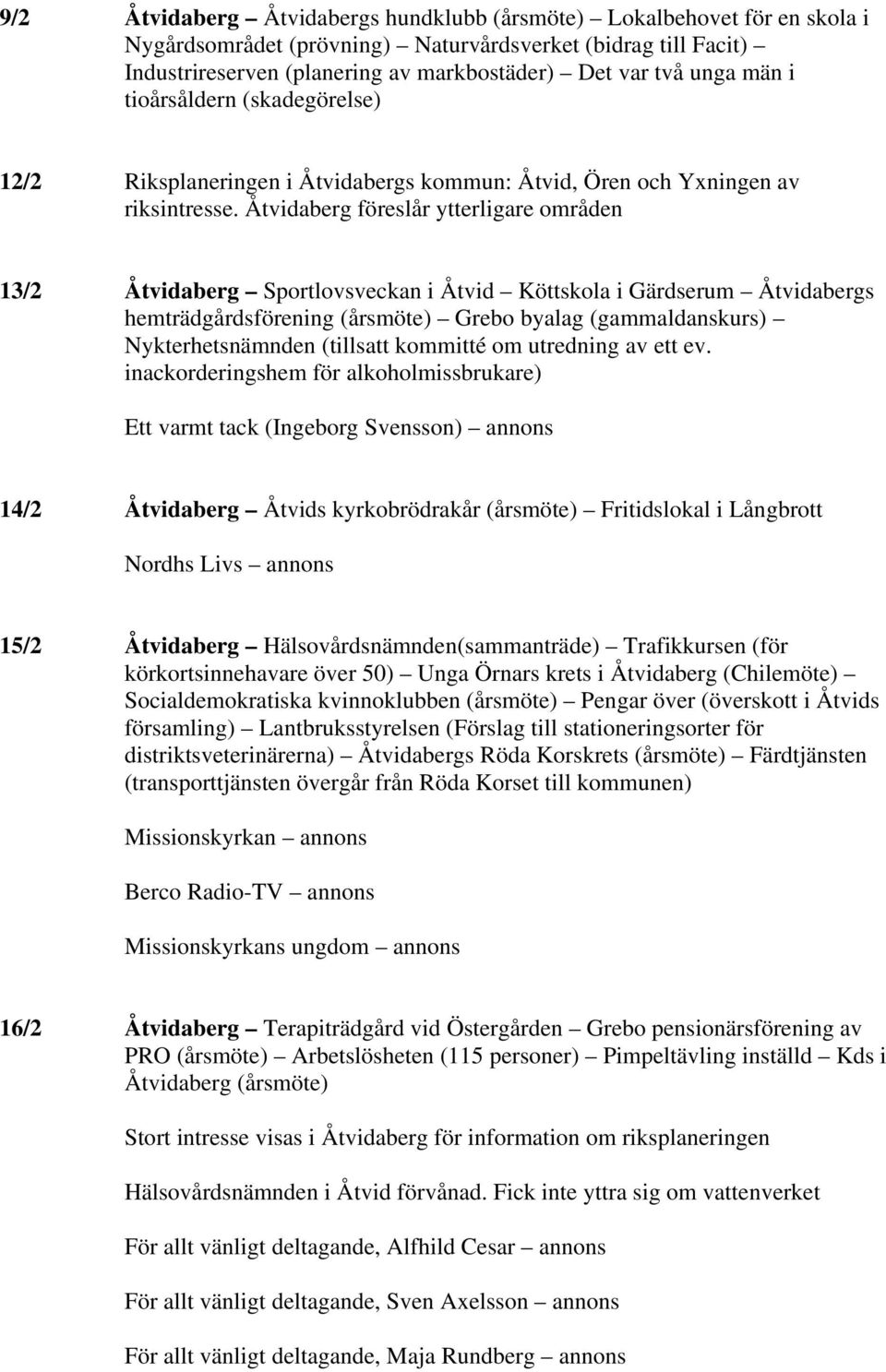 Åtvidaberg föreslår ytterligare områden 13/2 Åtvidaberg Sportlovsveckan i Åtvid Köttskola i Gärdserum Åtvidabergs hemträdgårdsförening (årsmöte) Grebo byalag (gammaldanskurs) Nykterhetsnämnden