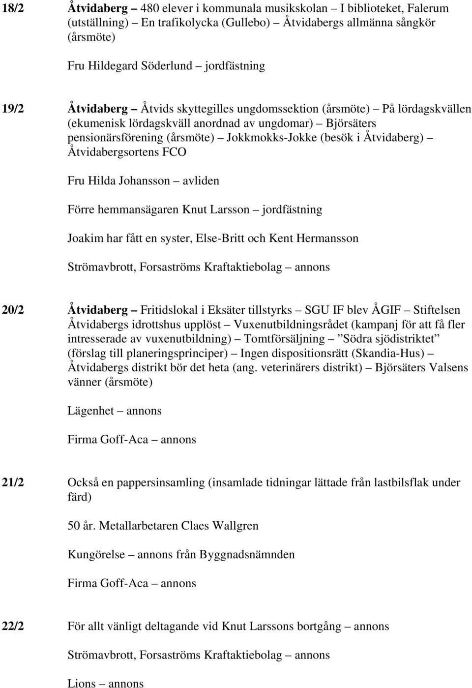 Åtvidabergsortens FCO Fru Hilda Johansson avliden Förre hemmansägaren Knut Larsson jordfästning Joakim har fått en syster, Else-Britt och Kent Hermansson Strömavbrott, Forsaströms Kraftaktiebolag