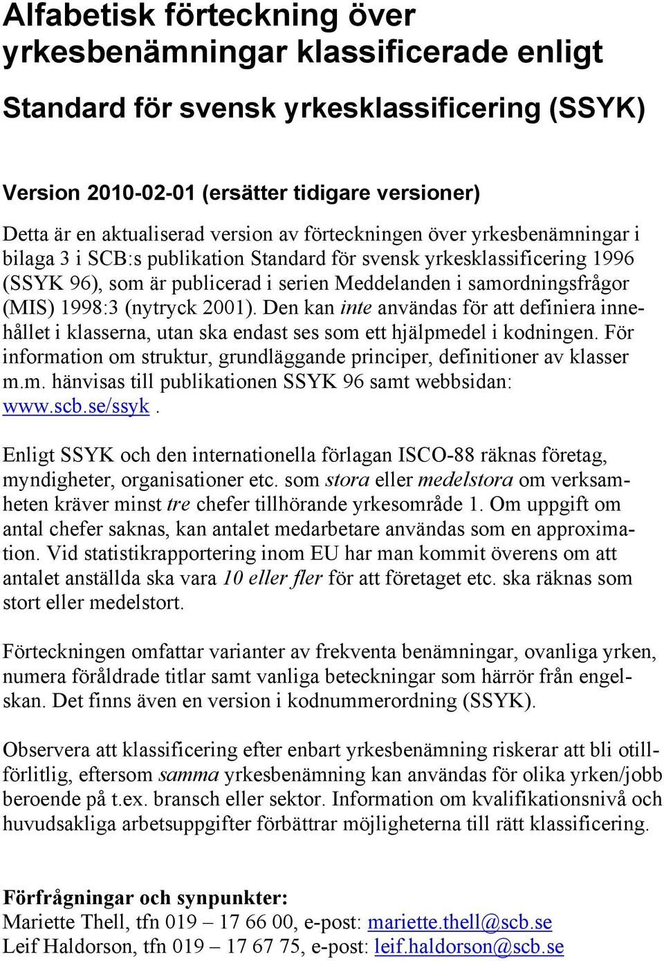 (nytryck 2001). Den kan inte användas för att definiera innehållet i klasserna, utan ska endast ses som ett hjälpmedel i kodningen.