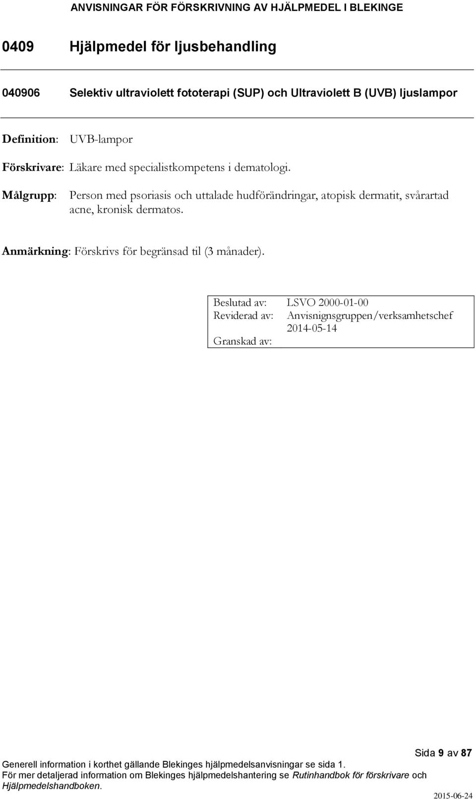 Person med psoriasis och uttalade hudförändringar, atopisk dermatit, svårartad acne, kronisk dermatos.