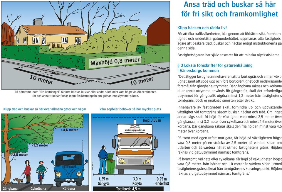 denna sida. Fastighetsägaren har själv ansvaret för att minska olycksriskerna. På hörntomt inom frisiktstriangel får inte häckar, buskar eller andra sikthinder vara högre än 80 centimeter.