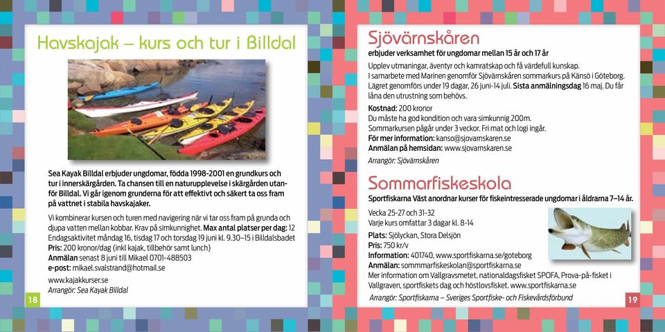Vi kombinerar kursen och turen med navigering när vi tar oss fram på grunda och djupa vatten mellan kobbar. Krav på simkunnighet.