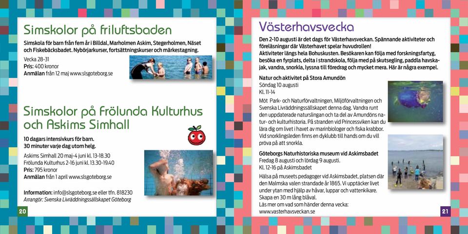 Askims Simhall 20 maj-4 juni kl. 13-18.30 Frölunda Kulturhus 2-16 juni kl. 13.30-19.40 Pris: 795 kronor Anmälan från 1 april www.slsgoteborg.se 20 Information: info@slsgoteborg.se eller tfn.