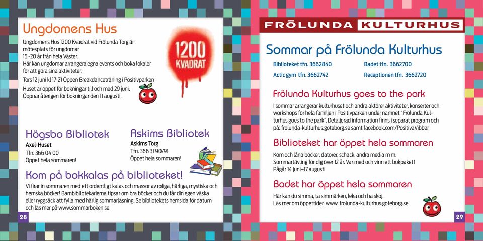 366 04 00 Öppet hela sommaren! Askims Bibliotek Askims Torg Tfn. 366 31 90/91 Öppet hela sommaren! Kom på bokkalas på biblioteket!