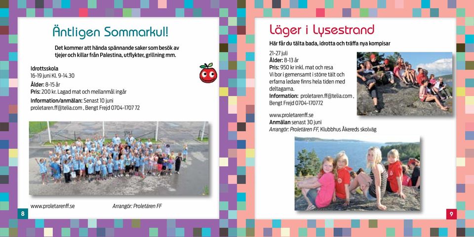 com, Bengt Frejd 0704-1707 72 Läger i Lysestrand Här får du tälta bada, idrotta och träffa nya kompisar 21-27 juli Ålder: 8-13 år Pris: 950 kr inkl.