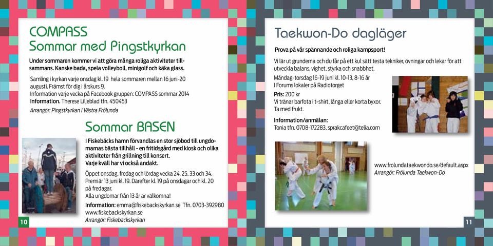 450453 Arrangör: Pingstkyrkan i Västra Frölunda Sommar BASEN I Fiskebäcks hamn förvandlas en stor sjöbod till ungdomarnas bästa tillhåll - en fritidsgård med kiosk och olika aktiviteter från