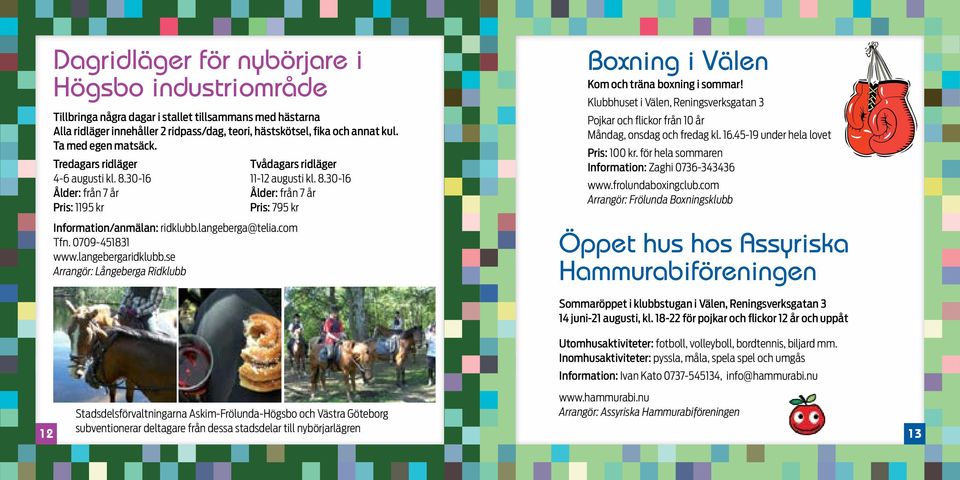 se Arrangör: Långeberga Ridklubb Tvådagars ridläger 11-12 augusti kl. 8.30-16 Ålder: från 7 år Pris: 795 kr Boxning i Välen Kom och träna boxning i sommar!