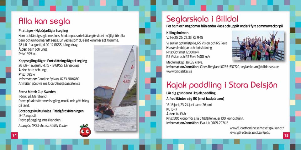 15-19 GKSS, Långedrag Ålder: barn och unga Pris: 1695 kr Information: Caroline Sylvan, 0733-906780 Anmälan görs via mail: caroline@passalen.