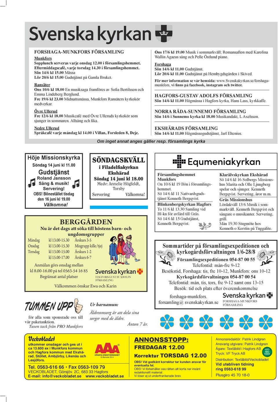 00 Midnattsmässa, Munkfors Ransäters kyrkokör medverkar. Övre Ullerud Fre 12/6 kl 18.00 Musikcafé med Övre Ulleruds kyrkokör som sjunger in sommaren. Allsång och fika. Ons 17/6 kl 19.