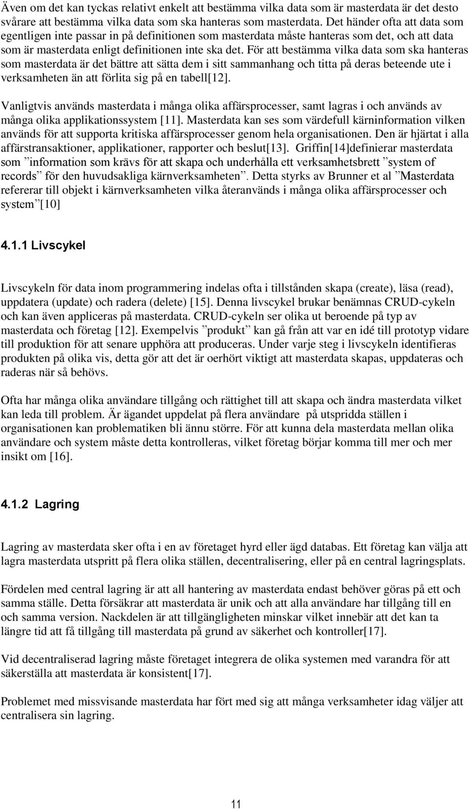 För att bestämma vilka data som ska hanteras som masterdata är det bättre att sätta dem i sitt sammanhang och titta på deras beteende ute i verksamheten än att förlita sig på en tabell[12].