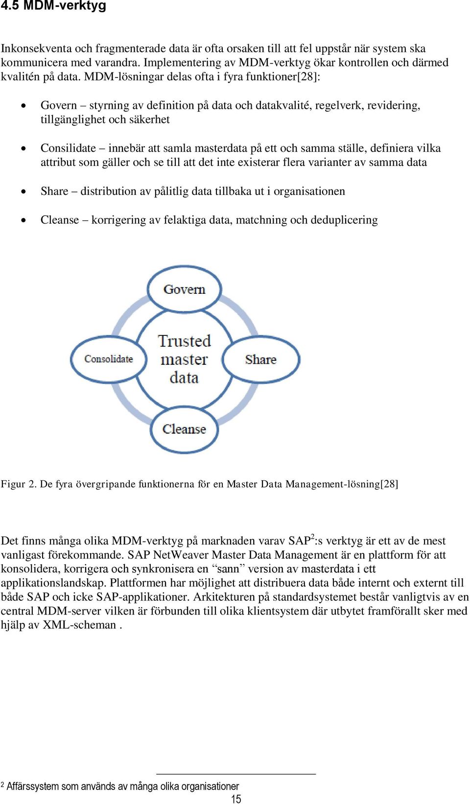 MDM-lösningar delas ofta i fyra funktioner[28]: Govern styrning av definition på data och datakvalité, regelverk, revidering, tillgänglighet och säkerhet Consilidate innebär att samla masterdata på