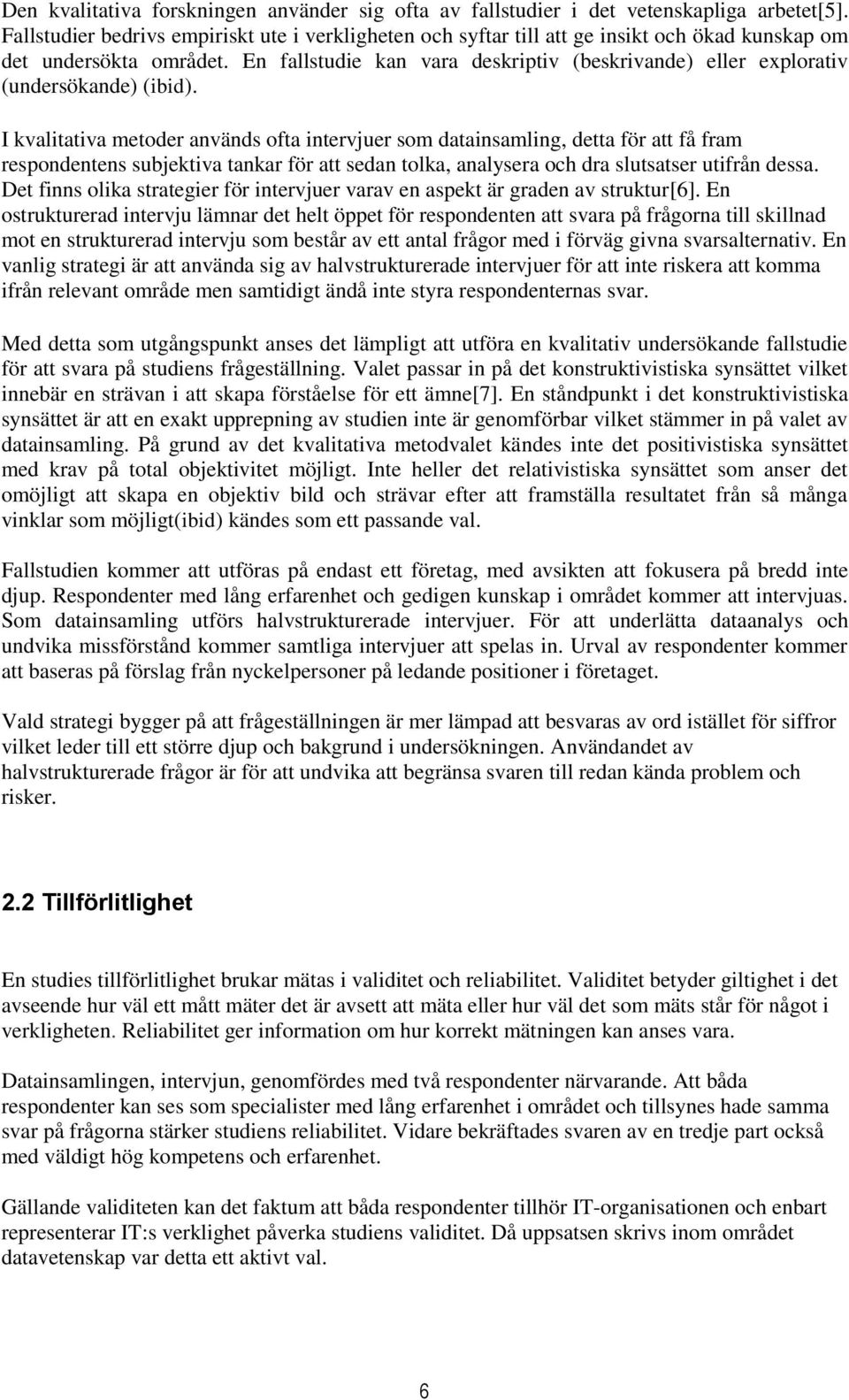 En fallstudie kan vara deskriptiv (beskrivande) eller explorativ (undersökande) (ibid).