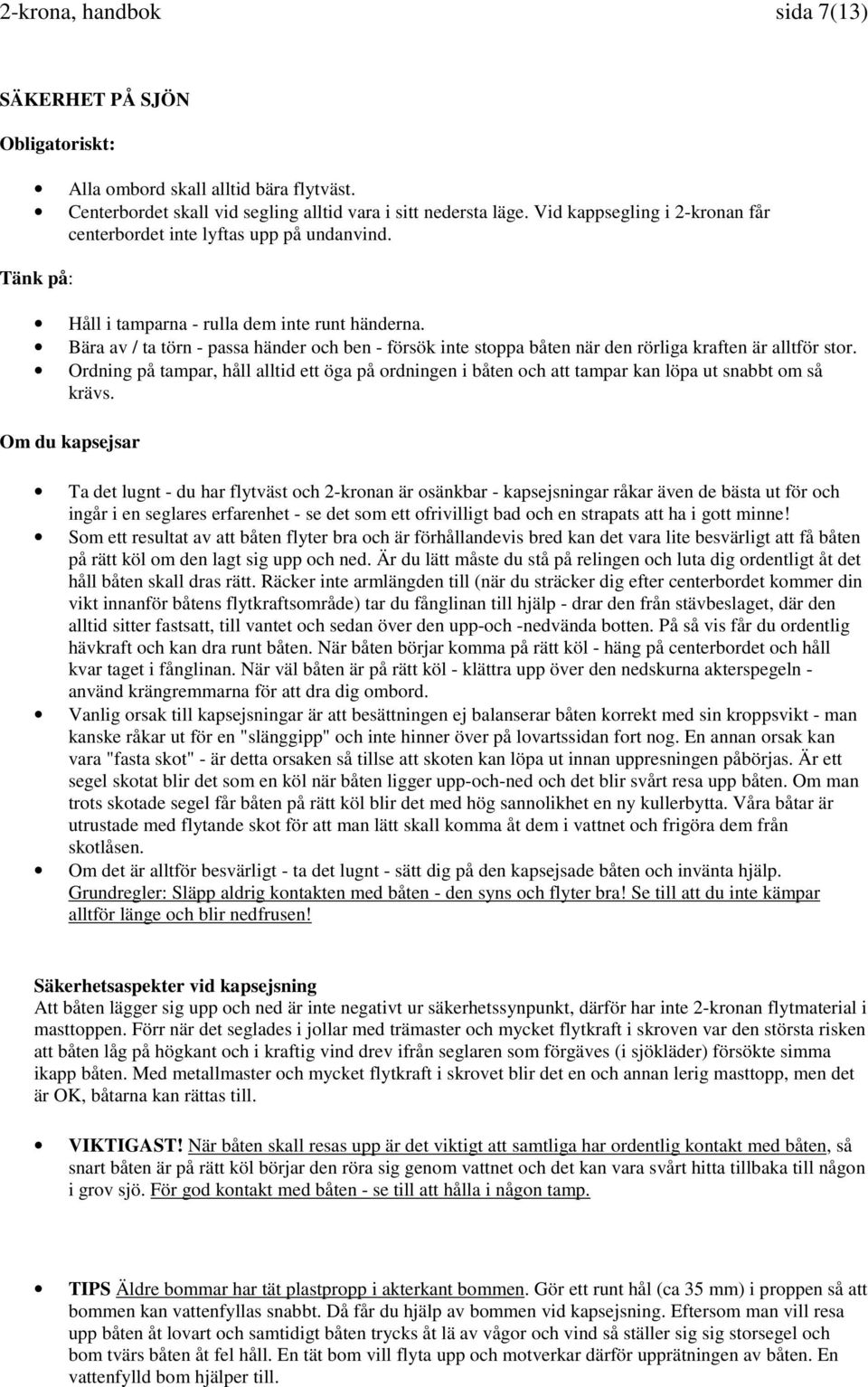 Bära av / ta törn - passa händer och ben - försök inte stoppa båten när den rörliga kraften är alltför stor.