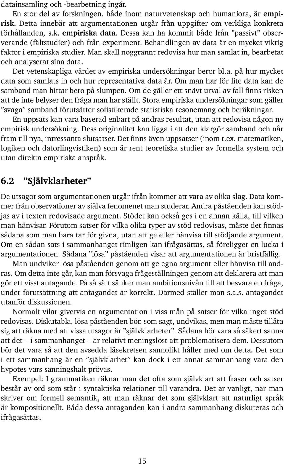 Behandlingen av data är en mycket viktig faktor i empiriska studier. Man skall noggrannt redovisa hur man samlat in, bearbetat och analyserat sina data.