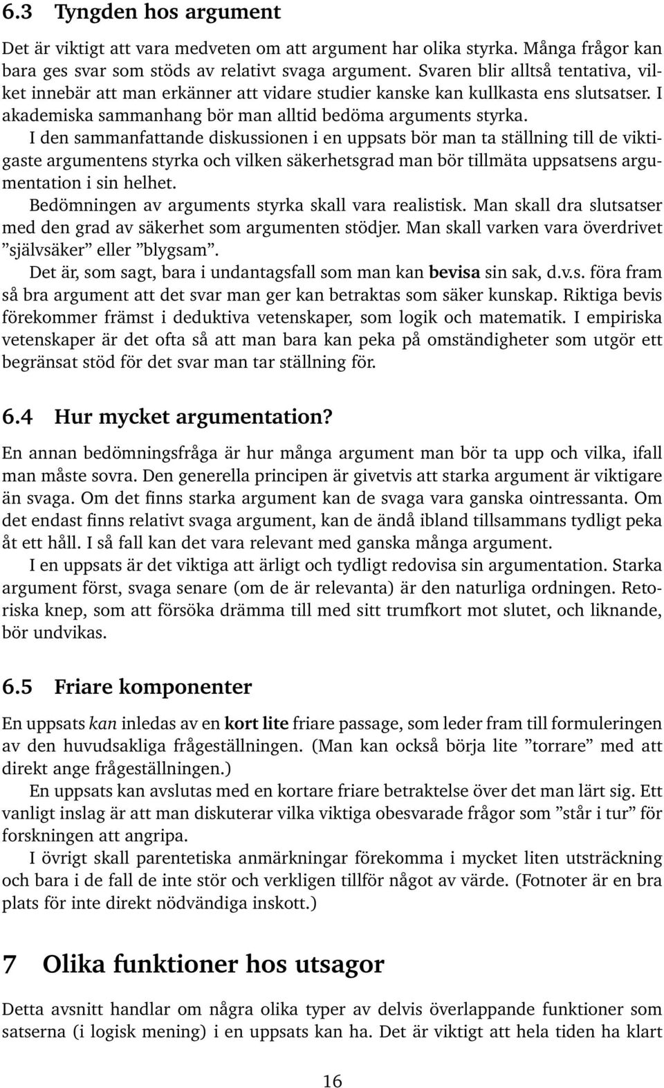 I den sammanfattande diskussionen i en uppsats bör man ta ställning till de viktigaste argumentens styrka och vilken säkerhetsgrad man bör tillmäta uppsatsens argumentation i sin helhet.