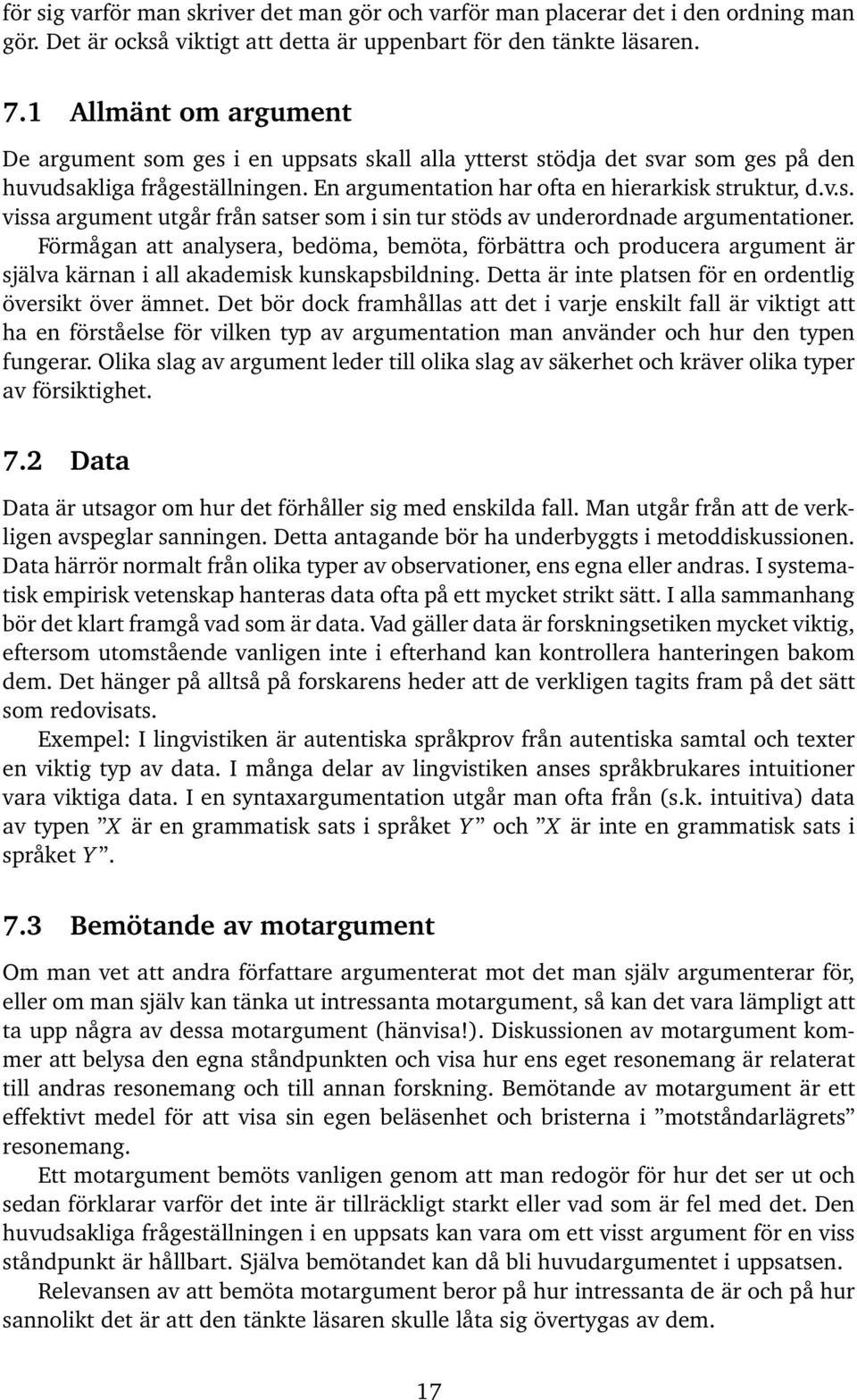 Förmågan att analysera, bedöma, bemöta, förbättra och producera argument är själva kärnan i all akademisk kunskapsbildning. Detta är inte platsen för en ordentlig översikt över ämnet.