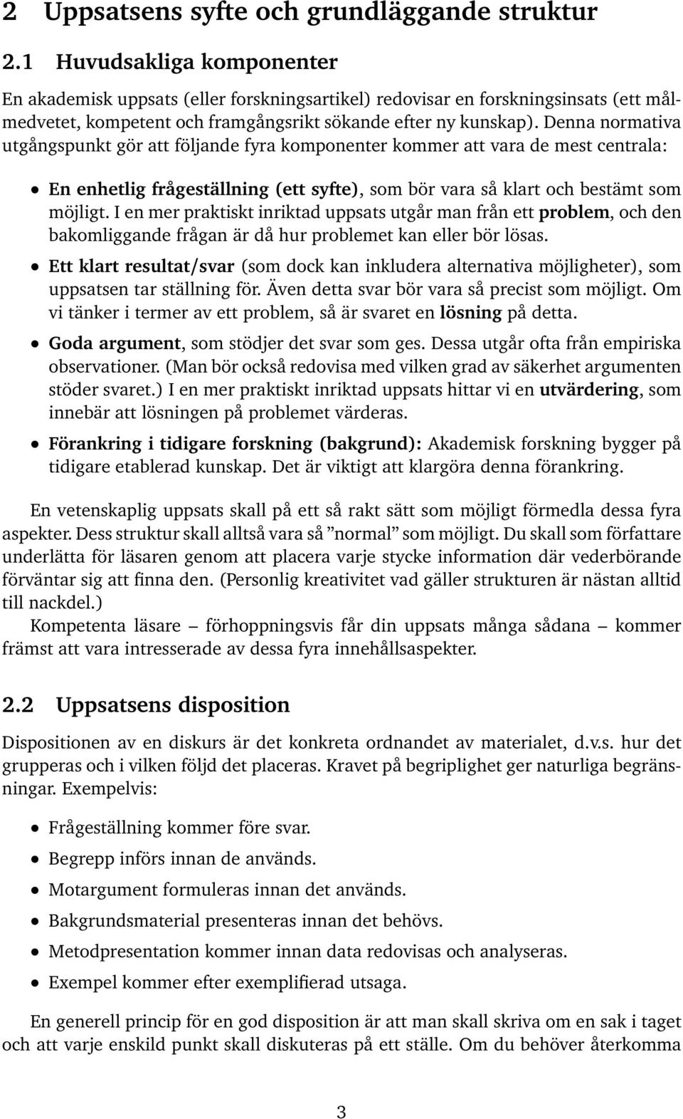 Denna normativa utgångspunkt gör att följande fyra komponenter kommer att vara de mest centrala: En enhetlig frågeställning (ett syfte), som bör vara så klart och bestämt som möjligt.