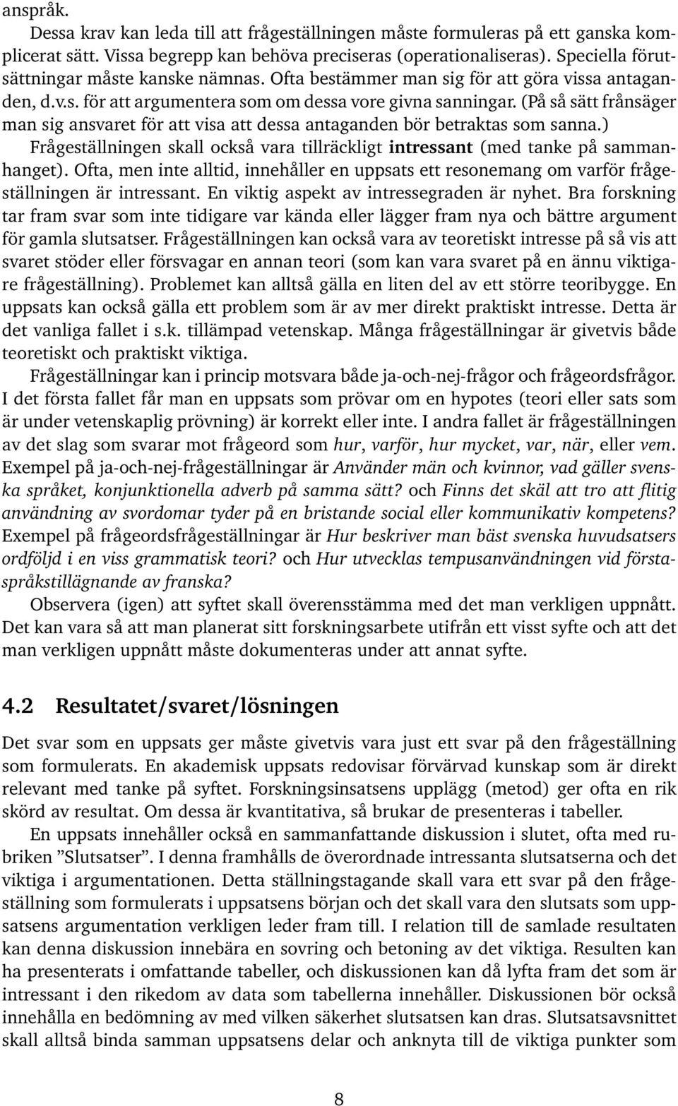 (På så sätt frånsäger man sig ansvaret för att visa att dessa antaganden bör betraktas som sanna.) Frågeställningen skall också vara tillräckligt intressant (med tanke på sammanhanget).