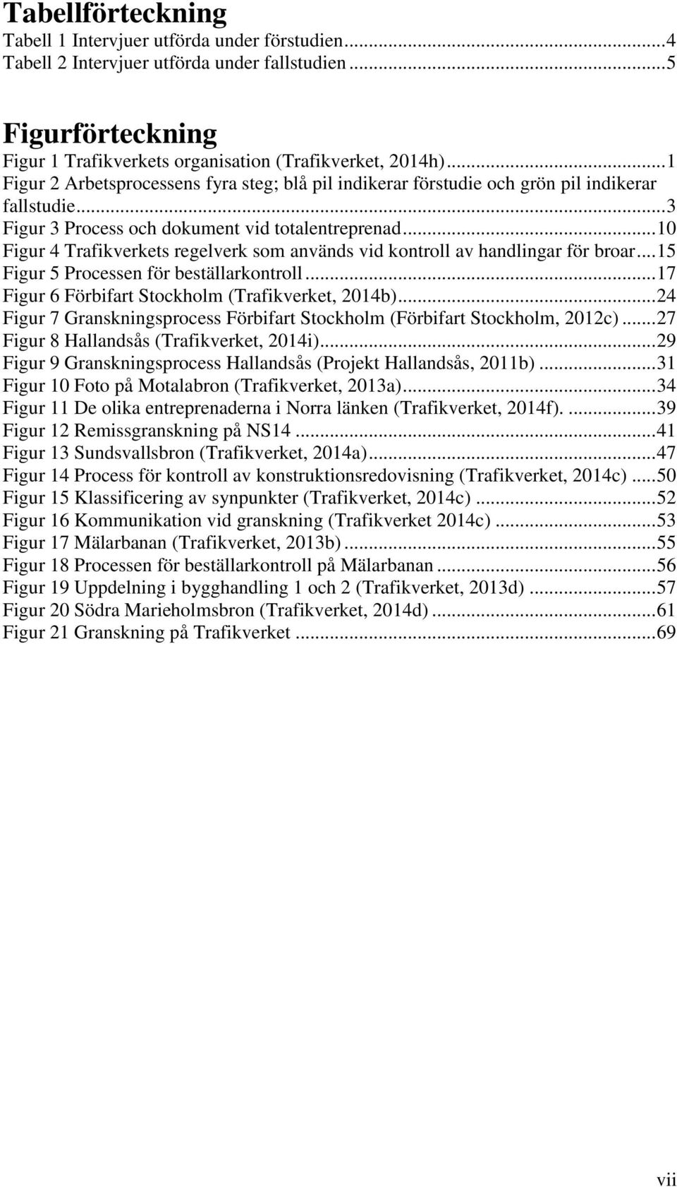 .. 10 Figur 4 Trafikverkets regelverk som används vid kontroll av handlingar för broar... 15 Figur 5 Processen för beställarkontroll... 17 Figur 6 Förbifart Stockholm (Trafikverket, 2014b).