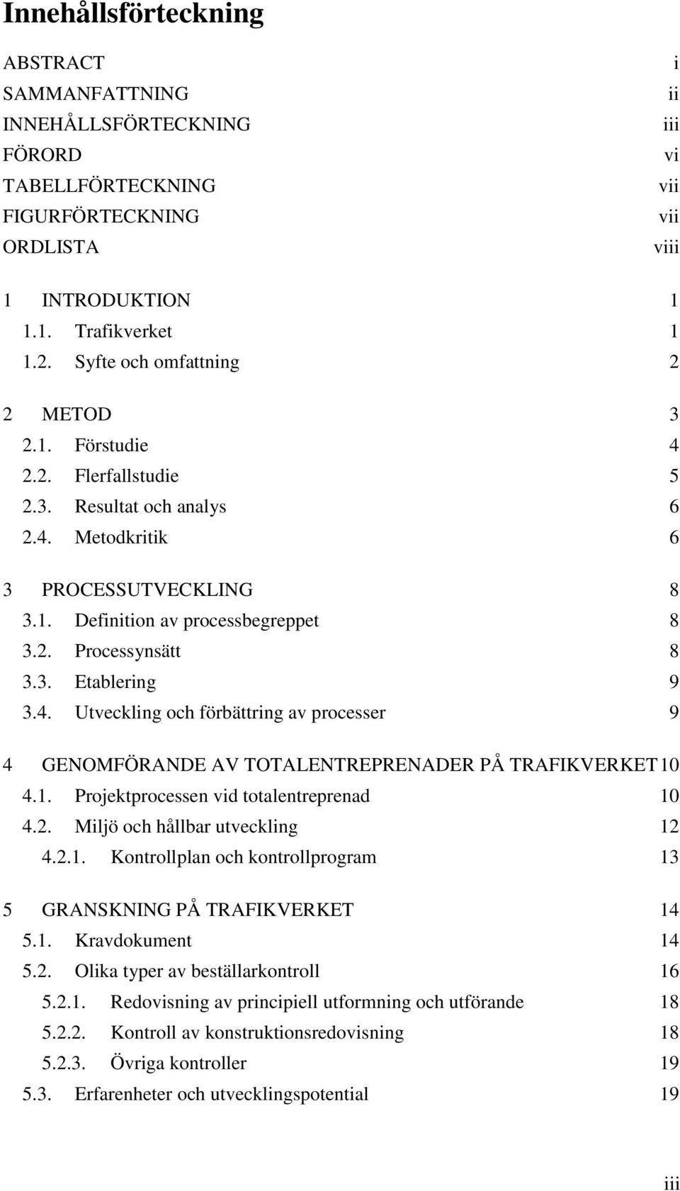 3. Etablering 9 3.4. Utveckling och förbättring av processer 9 4 GENOMFÖRANDE AV TOTALENTREPRENADER PÅ TRAFIKVERKET 10 4.1. Projektprocessen vid totalentreprenad 10 4.2.