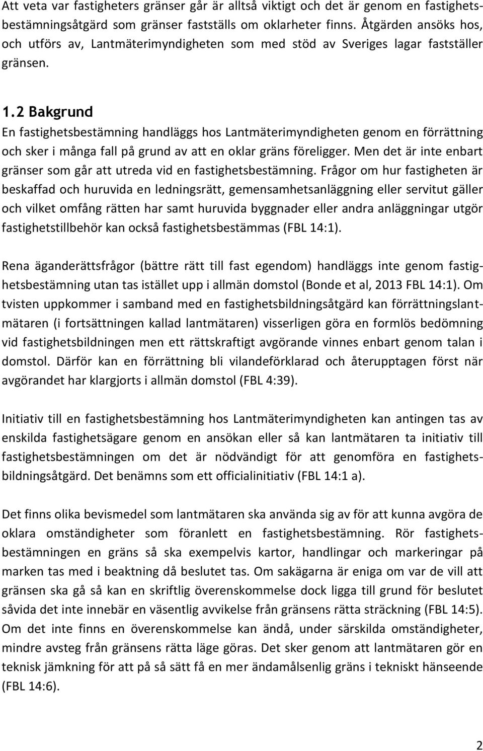 2 Bakgrund En fastighetsbestämning handläggs hos Lantmäterimyndigheten genom en förrättning och sker i många fall på grund av att en oklar gräns föreligger.