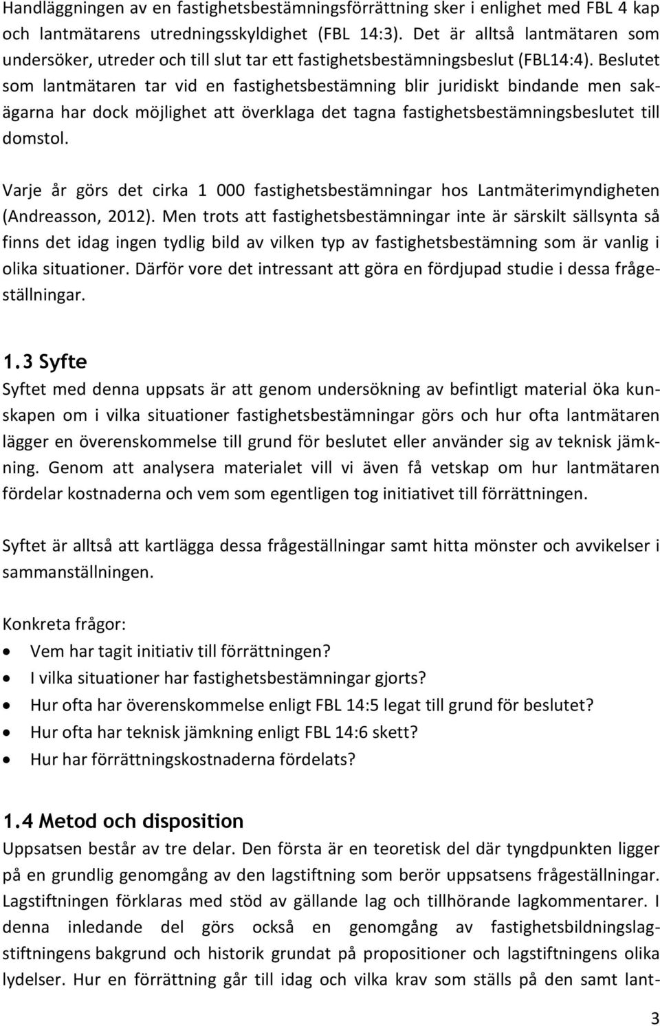 Beslutet som lantmätaren tar vid en fastighetsbestämning blir juridiskt bindande men sakägarna har dock möjlighet att överklaga det tagna fastighetsbestämningsbeslutet till domstol.