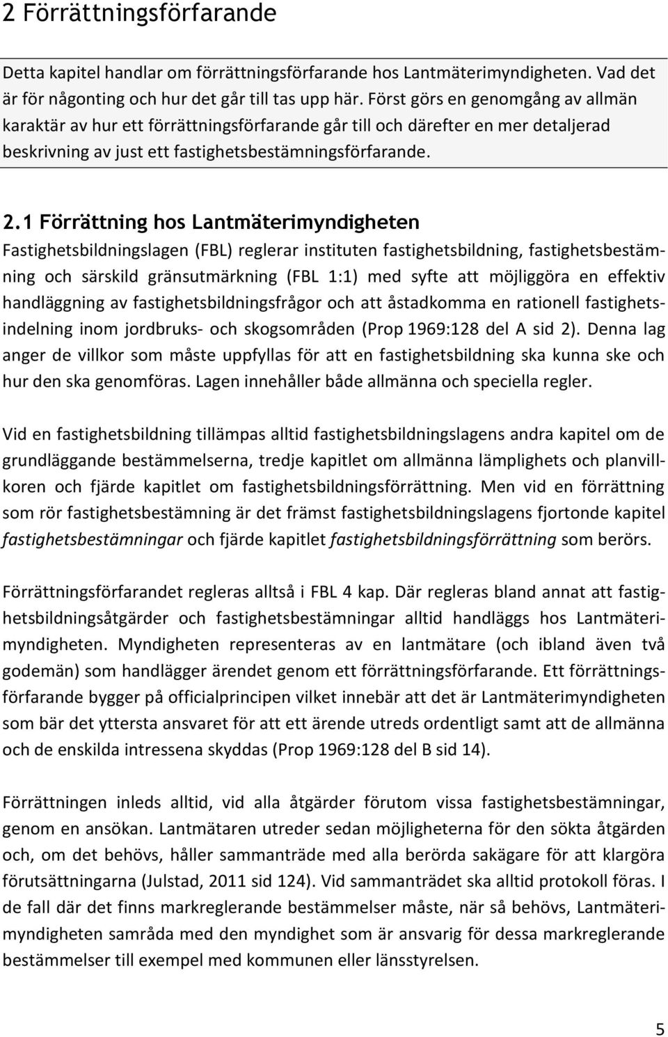 1 Förrättning hos Lantmäterimyndigheten Fastighetsbildningslagen (FBL) reglerar instituten fastighetsbildning, fastighetsbestämning och särskild gränsutmärkning (FBL 1:1) med syfte att möjliggöra en