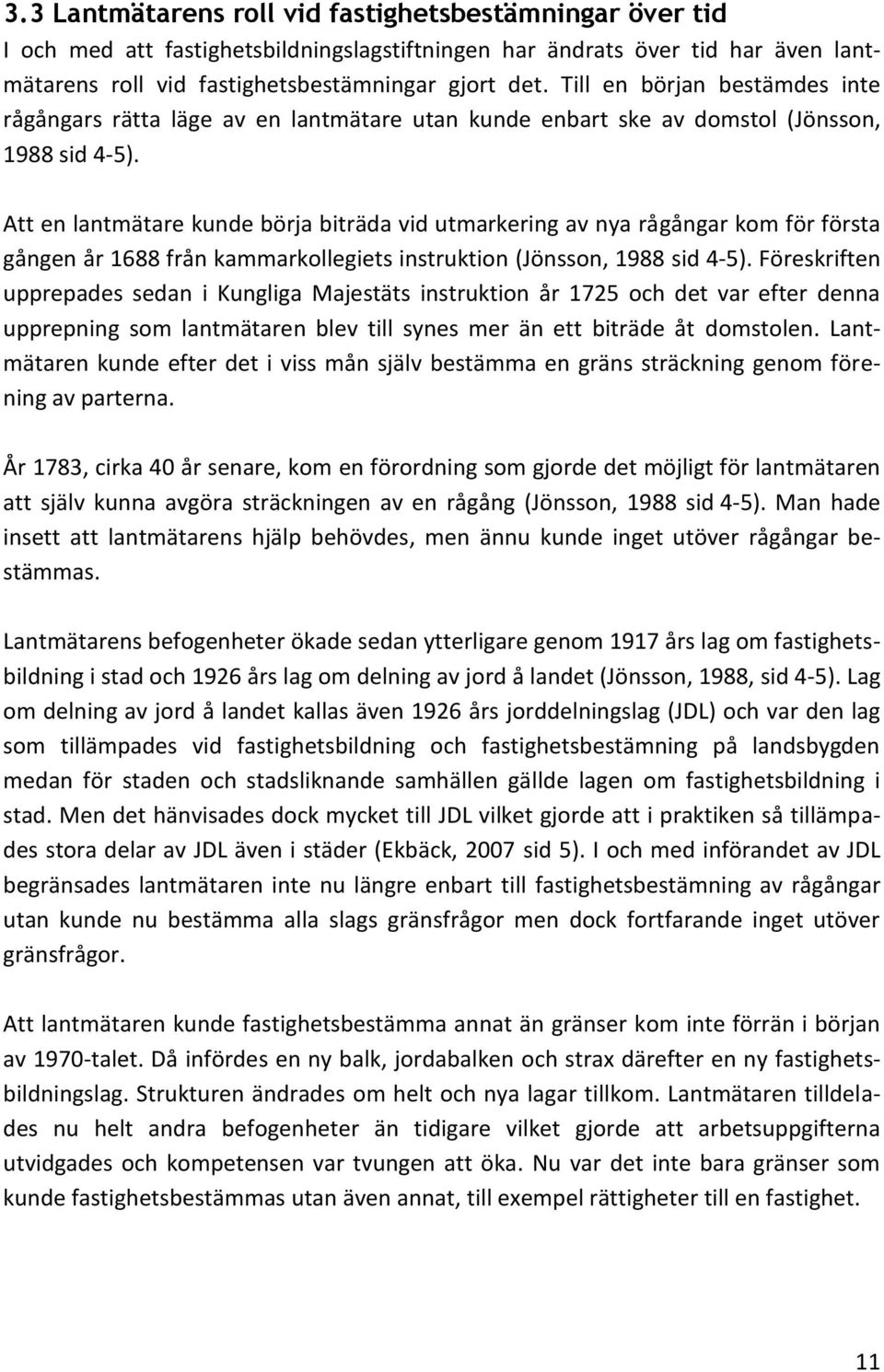 Att en lantmätare kunde börja biträda vid utmarkering av nya rågångar kom för första gången år 1688 från kammarkollegiets instruktion (Jönsson, 1988 sid 4-5).