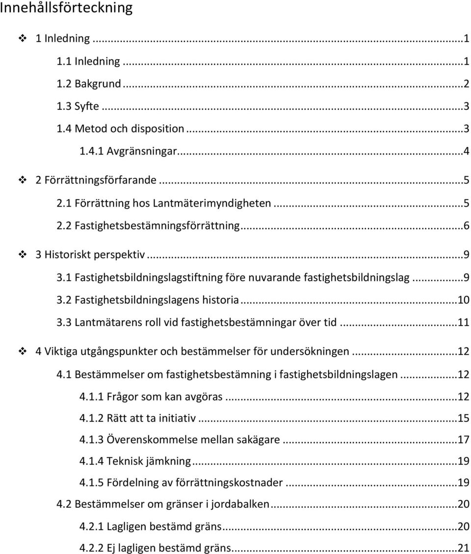 ..10 3.3 Lantmätarens roll vid fastighetsbestämningar över tid...11 4 Viktiga utgångspunkter och bestämmelser för undersökningen...12 4.