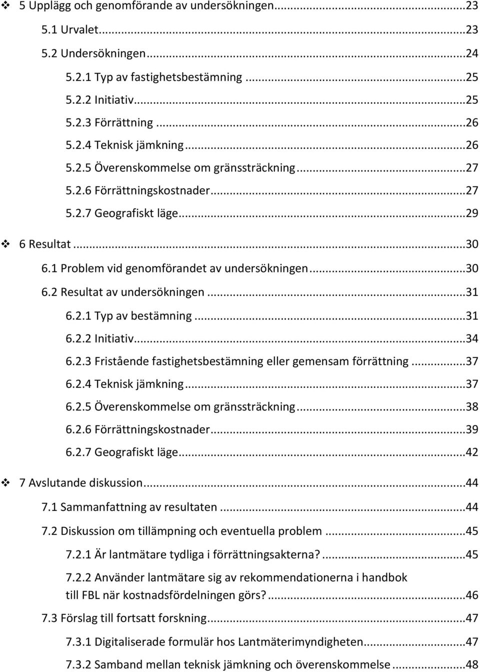 ..31 6.2.1 Typ av bestämning...31 6.2.2 Initiativ...34 6.2.3 Fristående fastighetsbestämning eller gemensam förrättning...37 6.2.4 Teknisk jämkning...37 6.2.5 Överenskommelse om gränssträckning...38 6.