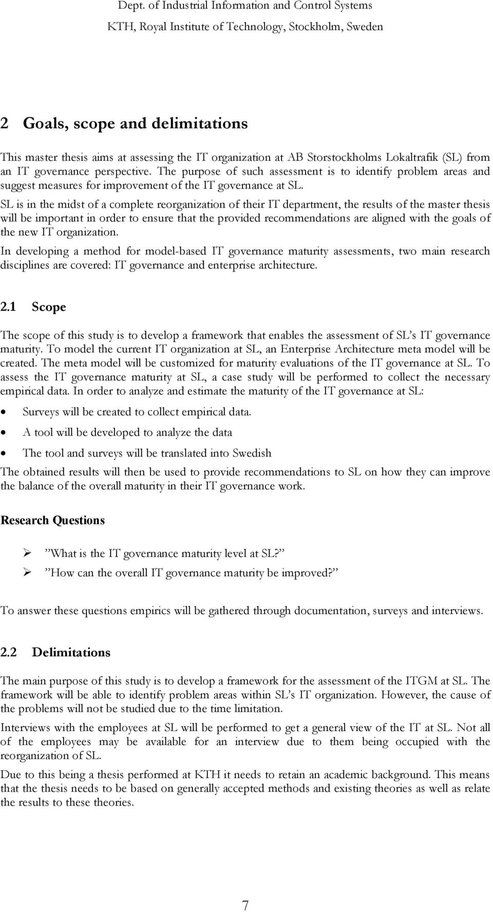 SL is in the midst of a complete reorganization of their IT department, the results of the master thesis will be important in order to ensure that the provided recommendations are aligned with the