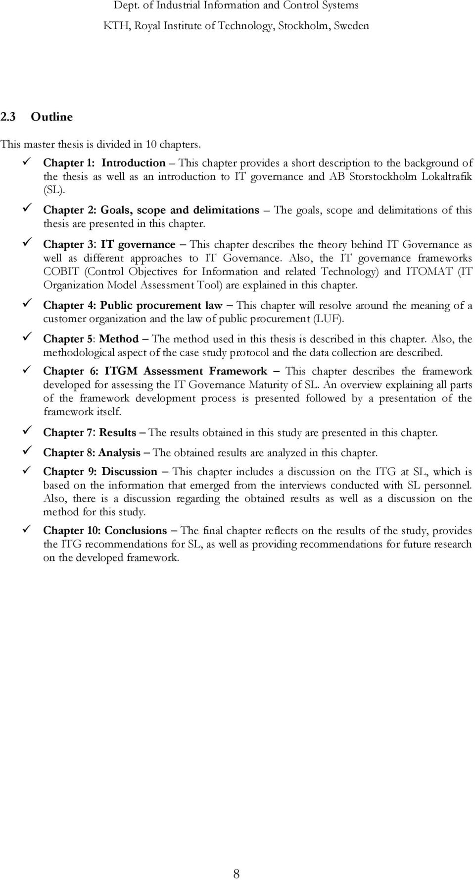 Chapter 2: Goals, scope and delimitations The goals, scope and delimitations of this thesis are presented in this chapter.