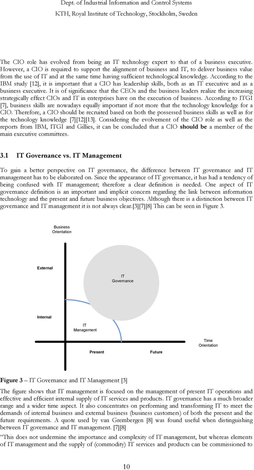 According to the IBM study [12], it is important that a CIO has leadership skills, both as an IT executive and as a business executive.