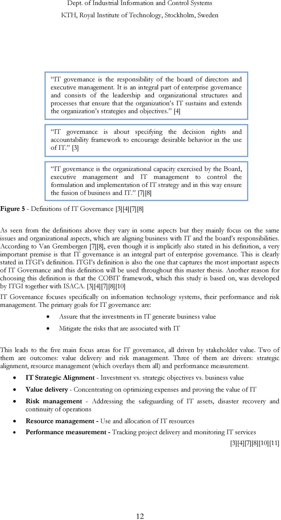 s strategies and objectives. [4] IT governance is about specifying the decision rights and accountability framework to encourage desirable behavior in the use of IT.