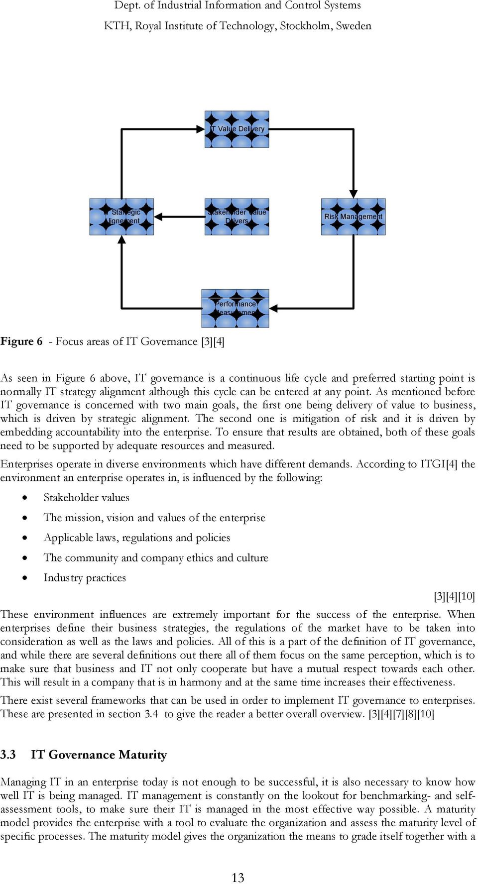 As mentioned before IT governance is concerned with two main goals, the first one being delivery of value to business, which is driven by strategic alignment.