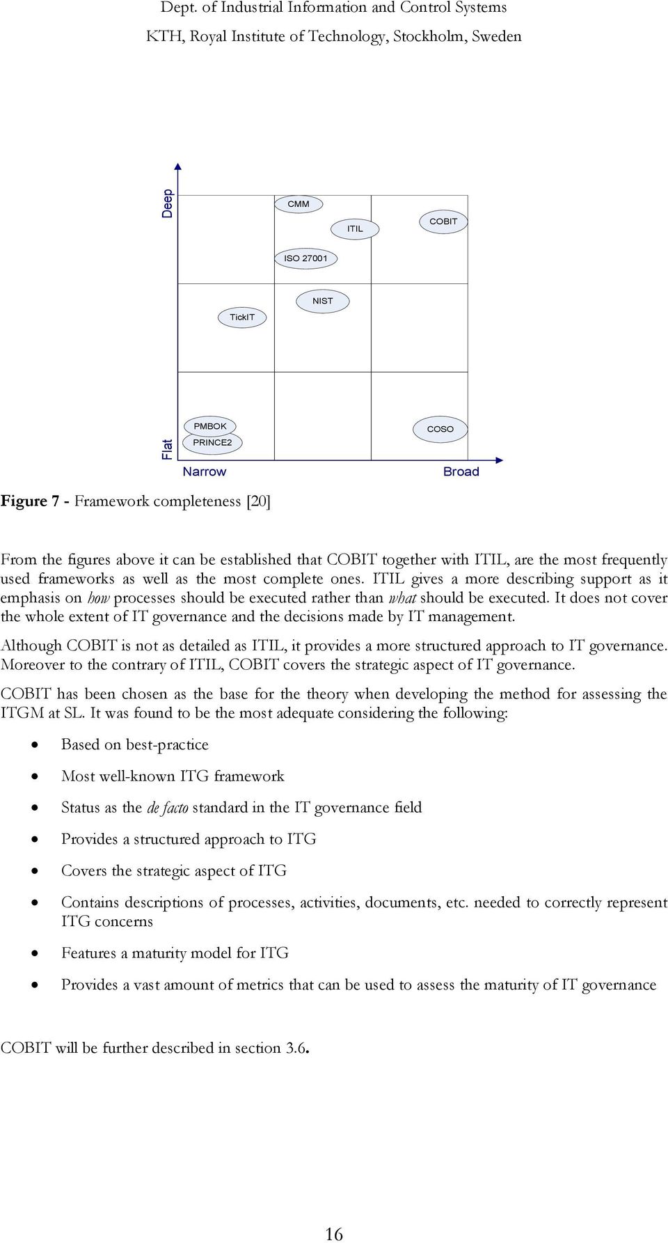 It does not cover the whole extent of IT governance and the decisions made by IT management. Although COBIT is not as detailed as ITIL, it provides a more structured approach to IT governance.