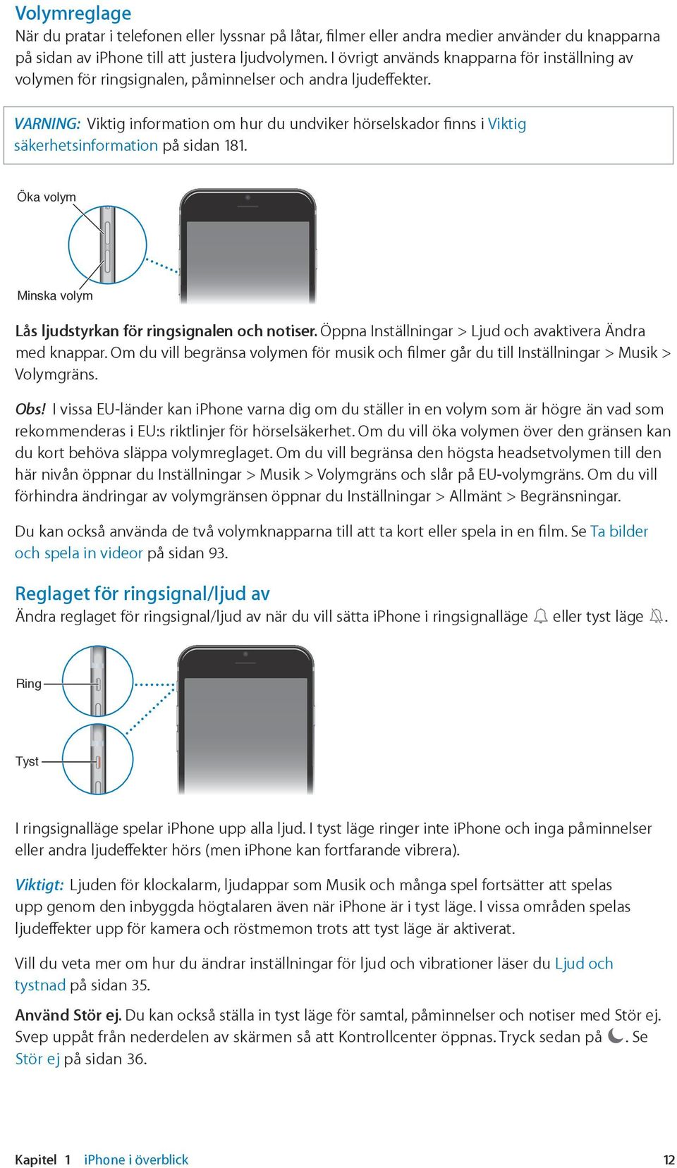 VARNING: Viktig information om hur du undviker hörselskador finns i Viktig säkerhetsinformation på sidan 181. Öka volym Minska volym Lås ljudstyrkan för ringsignalen och notiser.