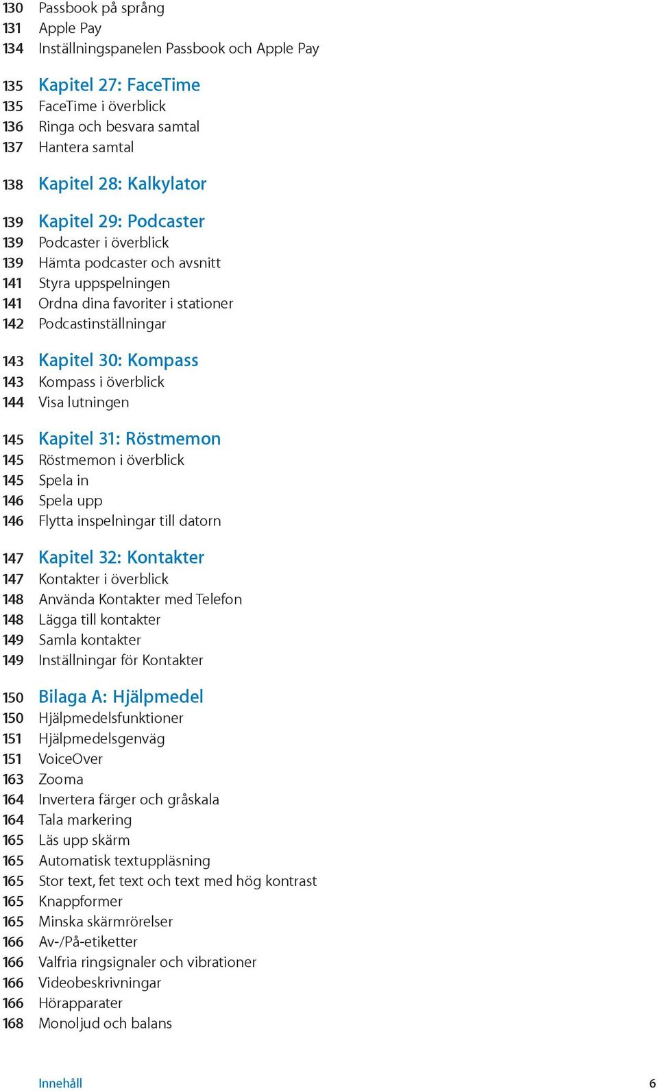 Kompass 143 Kompass i överblick 144 Visa lutningen 145 Kapitel 31: Röstmemon 145 Röstmemon i överblick 145 Spela in 146 Spela upp 146 Flytta inspelningar till datorn 147 Kapitel 32: Kontakter 147