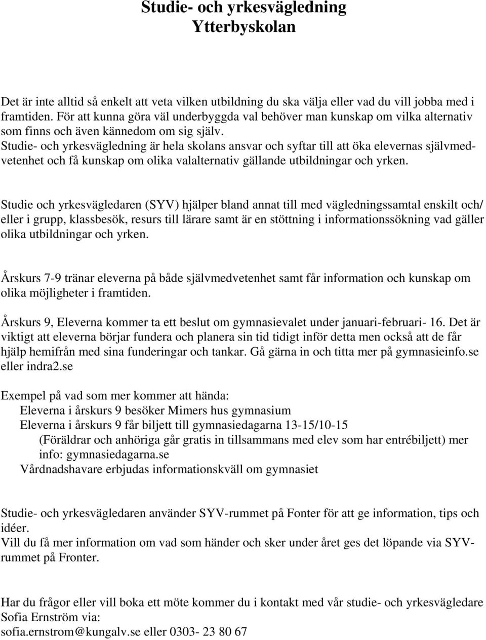 Studie- och yrkesvägledning är hela skolans ansvar och syftar till att öka elevernas självmedvetenhet och få kunskap om olika valalternativ gällande utbildningar och yrken.