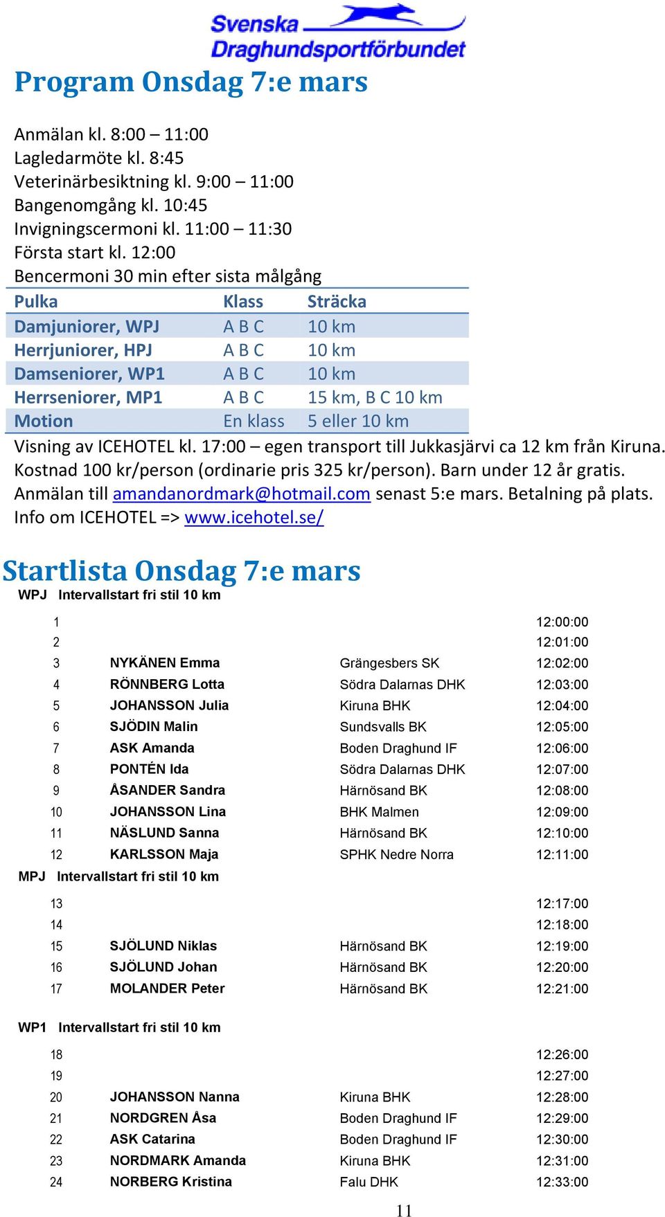 En klass 5 eller 10 km Visning av ICEHOTEL kl. 17:00 egen transport till Jukkasjärvi ca 12 km från Kiruna. Kostnad 100 kr/person (ordinarie pris 325 kr/person). Barn under 12 år gratis.