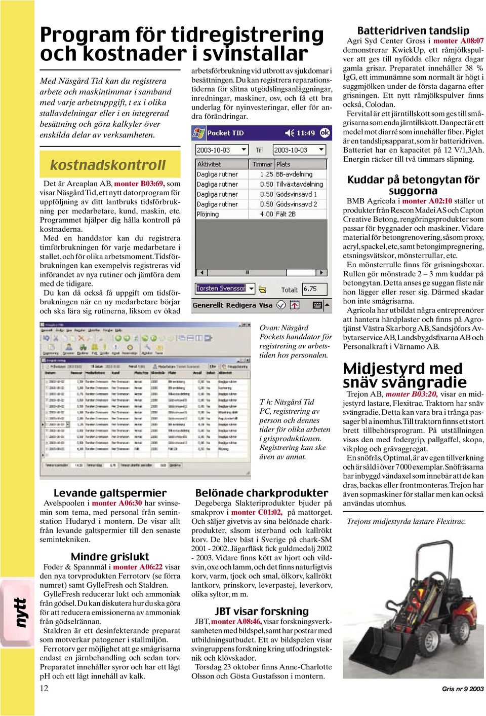 kostnadskontroll Det är Areaplan AB, monter B03:69, som visar Näsgård Tid, ett nytt datorprogram för uppföljning av ditt lantbruks tidsförbrukning per medarbetare, kund, maskin, etc.