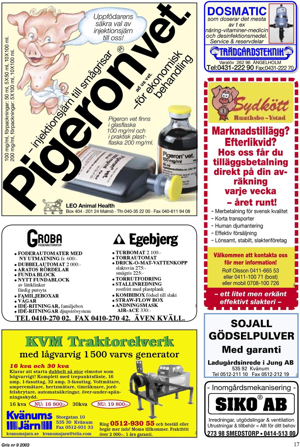 Tfn Tfn 040-35 040-756 22 0030. Fax Fax 040-611 94 94 08 08 DOSMATIC som doserar det mesta av t ex näring-vitaminer-medicin och desinfektionsmedel.