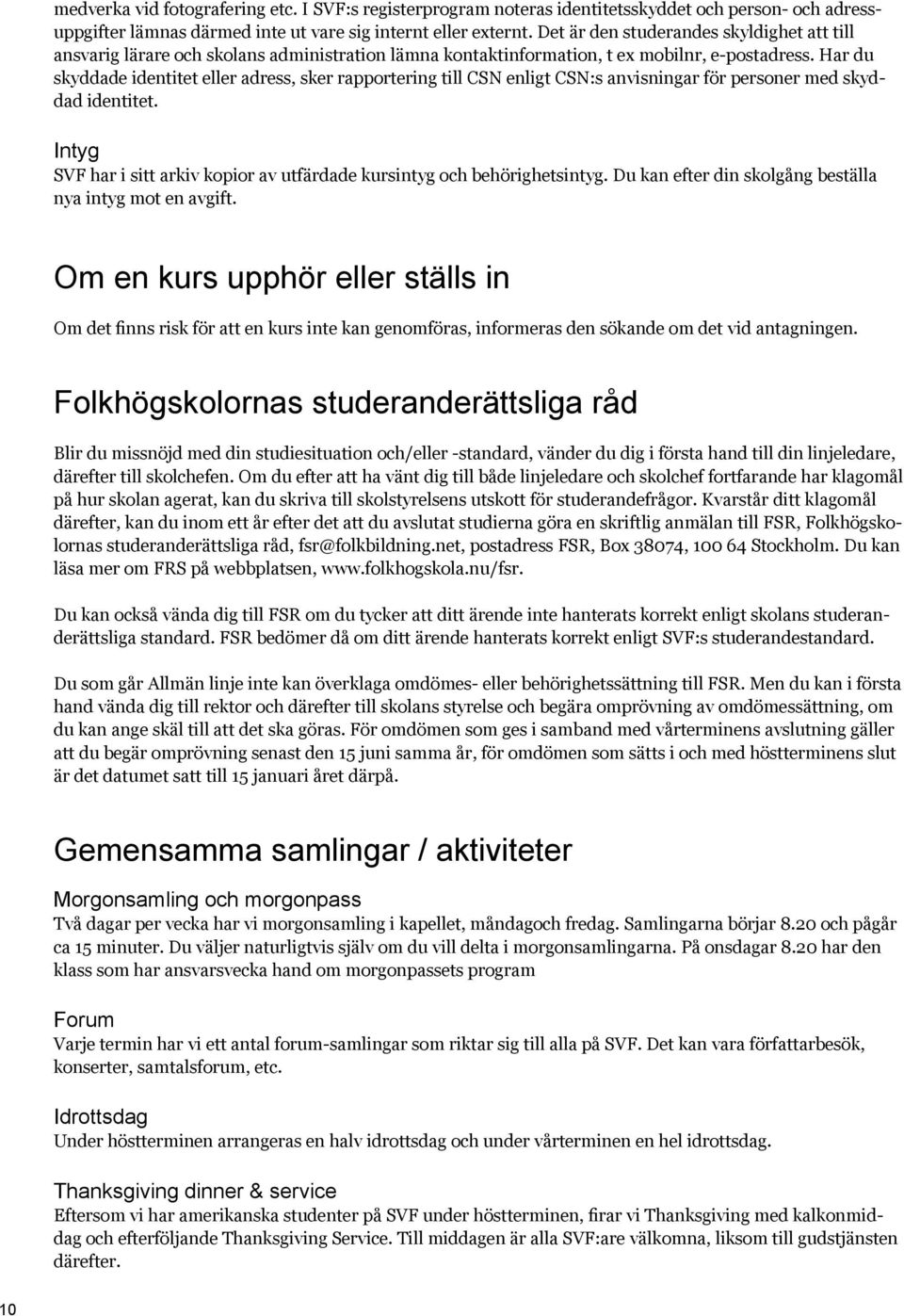 Har du skyddade identitet eller adress, sker rapportering till CSN enligt CSN:s anvisningar för personer med skyddad identitet.